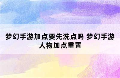 梦幻手游加点要先洗点吗 梦幻手游人物加点重置